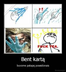 Bent kartą - buvome patapę poseidonais