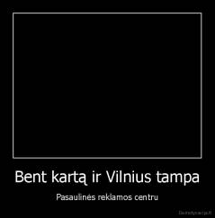 Bent kartą ir Vilnius tampa - Pasaulinės reklamos centru