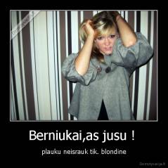 Berniukai,as jusu !  - plauku neisrauk tik. blondine