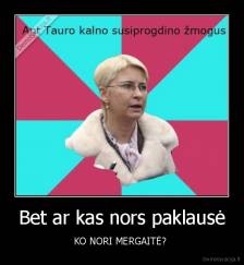 Bet ar kas nors paklausė - KO NORI MERGAITĖ? 