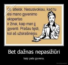Bet dažnas nepasižiūri - kaip pats gyvena.