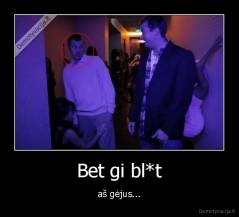 Bet gi bl*t - aš gėjus...