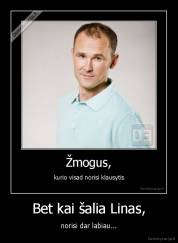 Bet kai šalia Linas, - norisi dar labiau...