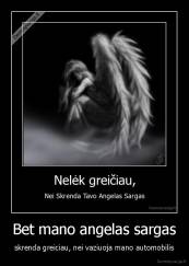 Bet mano angelas sargas - skrenda greiciau, nei vaziuoja mano automobilis