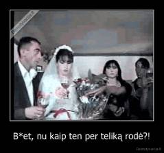 B*et, nu kaip ten per teliką rodė?! - 