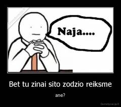 Bet tu zinai sito zodzio reiksme - ane?