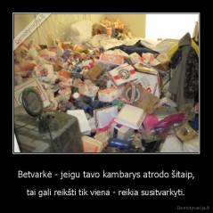 Betvarkė - jeigu tavo kambarys atrodo šitaip, - tai gali reikšti tik viena - reikia susitvarkyti.
