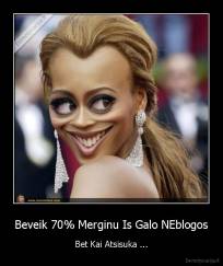 Beveik 70% Merginu Is Galo NEblogos - Bet Kai Atsisuka ...
