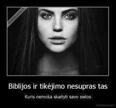 Biblijos ir tikėjimo nesupras tas - Kuris nemoka skaityti savo sielos