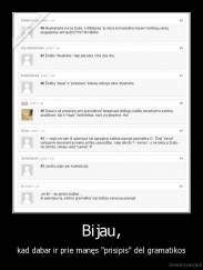 Bijau, - kad dabar ir prie manęs "prisipis" dėl gramatikos