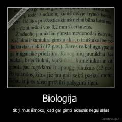 Biologija  - tik ji mus išmoko, kad gali gimti aklesnis negu aklas