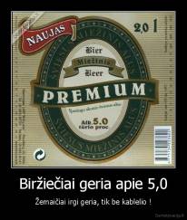 Biržiečiai geria apie 5,0 - Žemaičiai irgi geria, tik be kablelio !