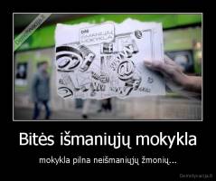 Bitės išmaniųjų mokykla - mokykla pilna neišmaniųjų žmonių...