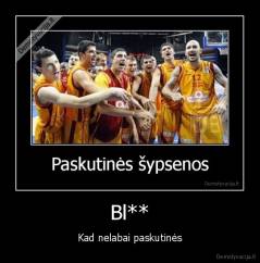 Bl** - Kad nelabai paskutinės