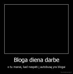 Bloga diena darbe - o tu manei, kad nespėti į autobusą yra blogai