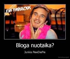 Bloga nuotaika? - Junkis PewDiePie