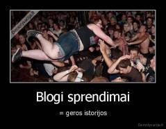 Blogi sprendimai - = geros istorijos