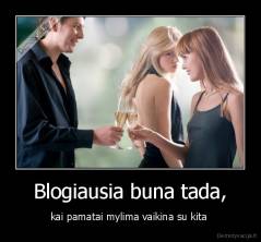 Blogiausia buna tada, - kai pamatai mylima vaikina su kita 