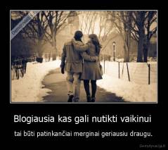Blogiausia kas gali nutikti vaikinui  - tai būti patinkančiai merginai geriausiu draugu.