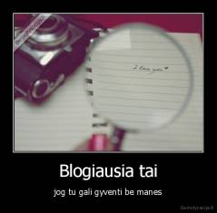 Blogiausia tai - jog tu gali gyventi be manes