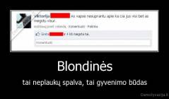 Blondinės - tai neplaukų spalva, tai gyvenimo būdas