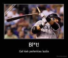 Bl*t! - Gal kiek perlenkiau lazda
