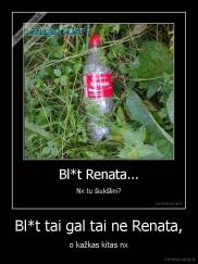Bl*t tai gal tai ne Renata, - o kažkas kitas nx