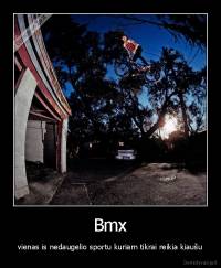 Bmx - vienas is nedaugelio sportu kuriam tikrai reikia kiaušu