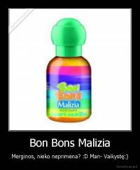 Bon Bons Malizia - Merginos, nieko neprimena? :D Man- Vaikystę:)