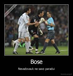 Bose - Nevadovauk ne savo paradui
