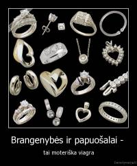 Brangenybės ir papuošalai -  - tai moteriška viagra