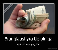 Brangiausi yra tie pinigai - kuriuos reikia grąžinti.  