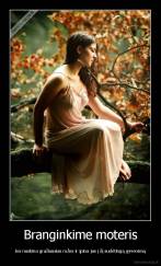 Branginkime moteris - Jos nuskina gražiausias rožes ir įpina jas į šį sudėtingą gyvenimą