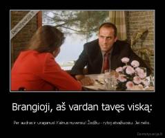 Brangioji, aš vardan tavęs viską: - Per audras ir uraganus! Kalnus nuversiu! Žodžiu - rytoj atvažiuosiu. Jei nelis.