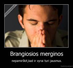 Brangiosios merginos - nepamirškit,kad ir vyrai turi jausmus.