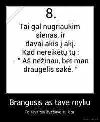 Brangusis as tave myliu - Po savaitės išvažiavo su kitu