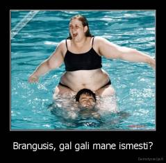 Brangusis, gal gali mane ismesti? - 