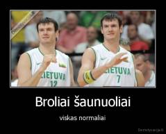 Broliai šaunuoliai - viskas normaliai