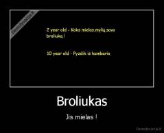 Broliukas - Jis mielas !