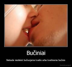 Bučiniai - Niekada nesileisk bučiuojama kvailio arba kvailinama bučinio