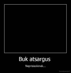Buk atsargus  - Neprisisokinek...