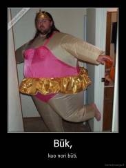Būk, - kuo nori būti.