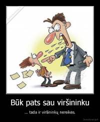 Būk pats sau viršininku - ... tada ir viršininkų nereikės.