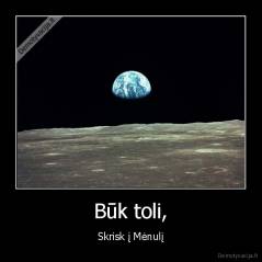 Būk toli, - Skrisk į Mėnulį