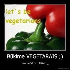 Būkime VEGETARAIS ;) - Būkime VEGETARAIS ;)