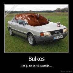 Bulkos - Ant ju tinka tik Nutella...
