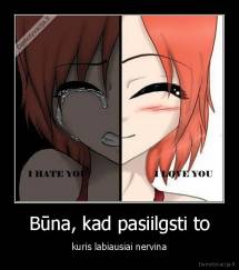 Būna, kad pasiilgsti to - kuris labiausiai nervina