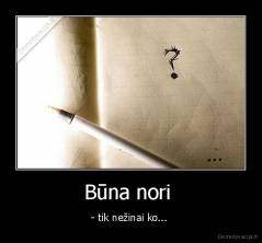 Būna nori  - - tik nežinai ko... 