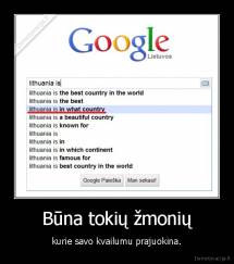 Būna tokių žmonių - kurie savo kvailumu prajuokina.