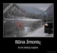 Būna žmonių  - Kurie tiesiog sugeba 